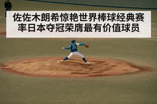 佐佐木朗希惊艳世界棒球经典赛率日本夺冠荣膺最有价值球员